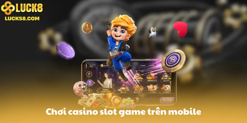 Chơi casino, slot game trên mobile