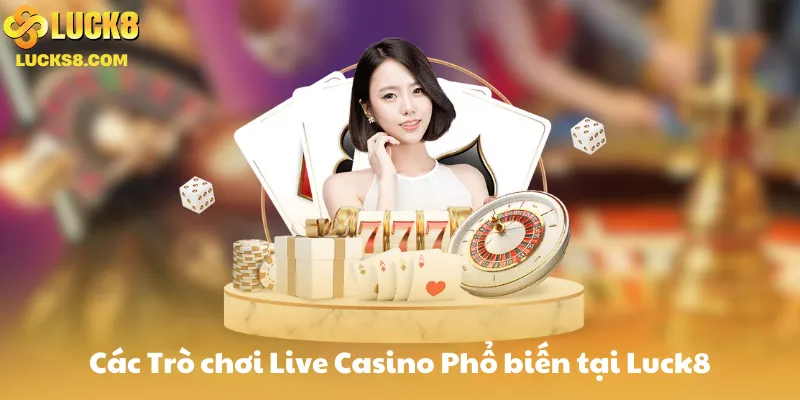 Các Trò chơi Live Casino Phổ biến tại Luck8