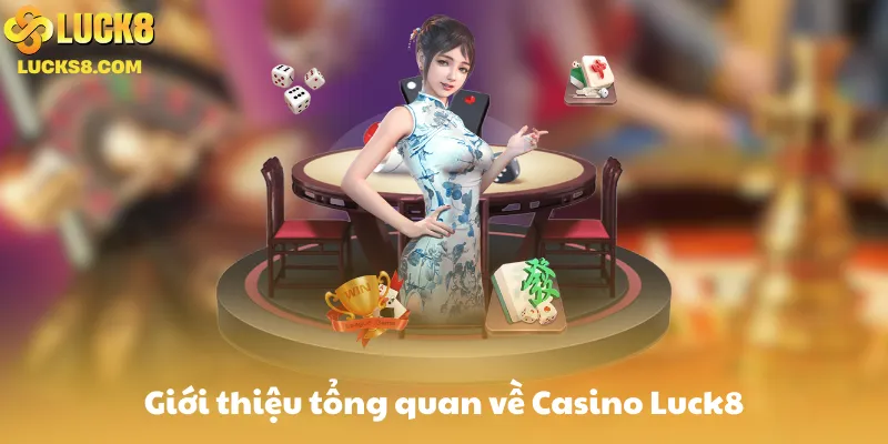 Giới thiệu tổng quan về Casino Luck8