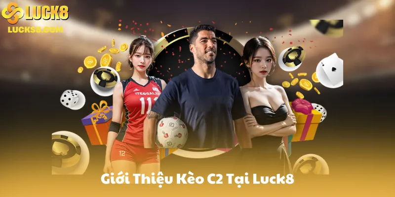 Giới Thiệu Kèo C2 Tại Luck8