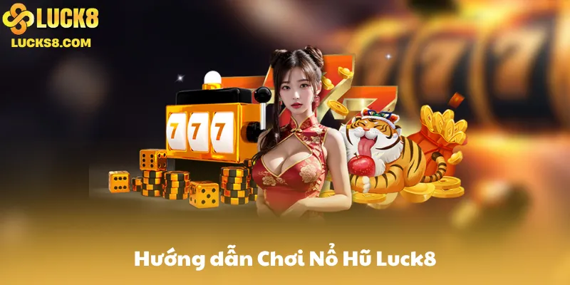 Hướng dẫn Chơi Nổ Hũ Luck8