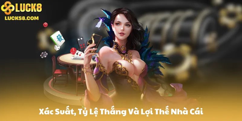 Xác Suất, Tỷ Lệ Thắng Và Lợi Thế Nhà Cái