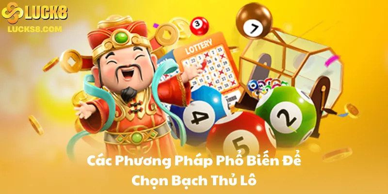 Các Phương Pháp Phổ Biến Để Chọn Bạch Thủ Lô